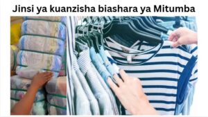 Jinsi ya Kujiajiri Kupitia Biashara ya Nguo za Mitumba
